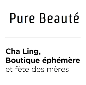 Pure Beauté - Cha Ling, Boutique éphémère et fête des mères